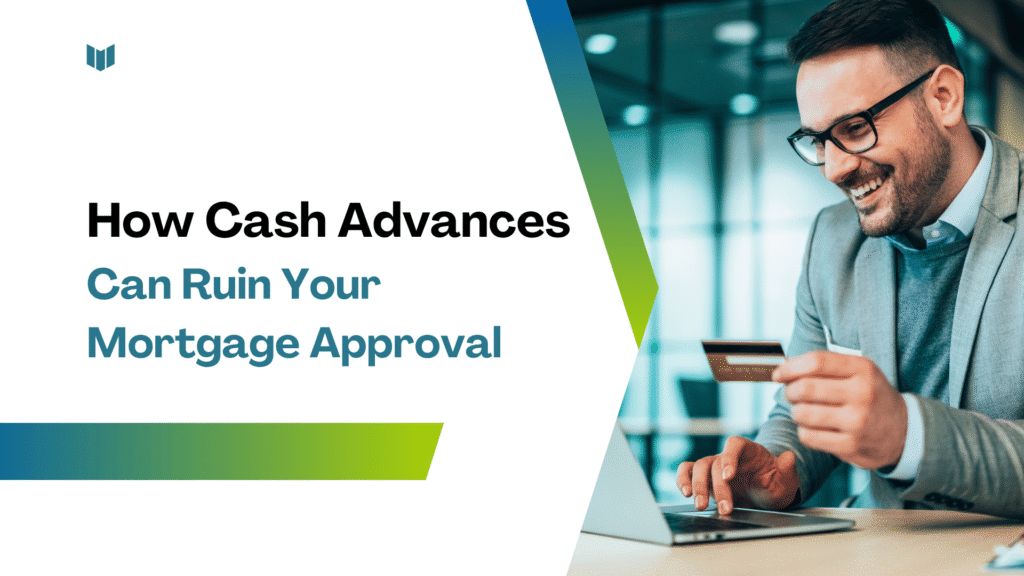How Cash Advances Can Ruin Your Mortgage Approval