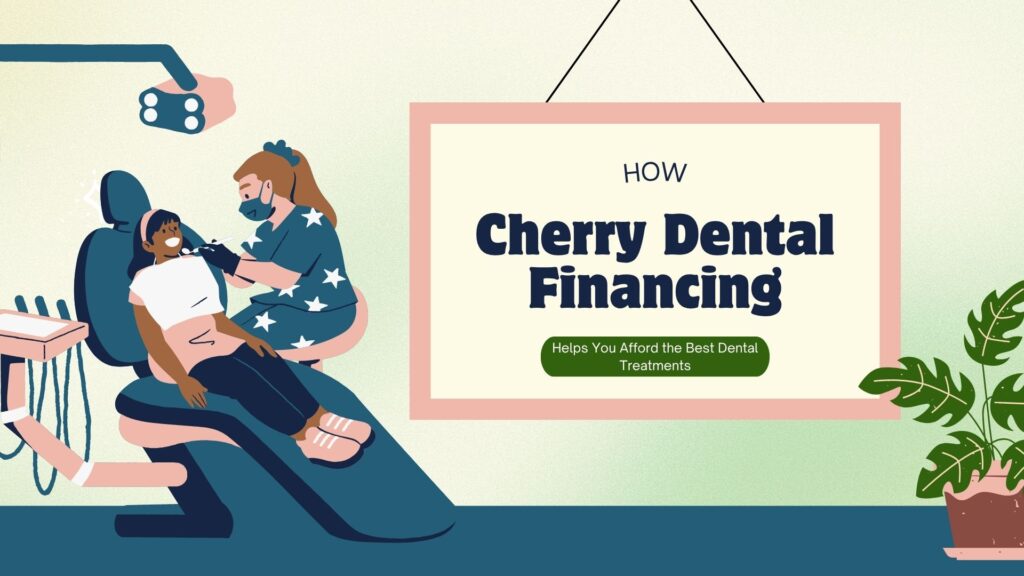 How Cherry Dental Financing Helps You Afford the Best Dental Treatments